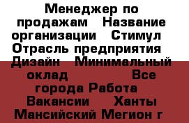 Менеджер по продажам › Название организации ­ Стимул › Отрасль предприятия ­ Дизайн › Минимальный оклад ­ 120 000 - Все города Работа » Вакансии   . Ханты-Мансийский,Мегион г.